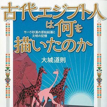 『古代エジプト人は何を描いたのかーサハラ砂漠の原始絵画と文明の記憶ー』