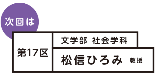 次回は 第17区 松信ひろみ 教授