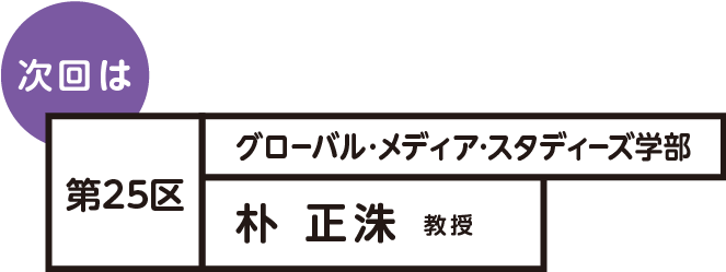 次回は 第25区 朴正洙 教授