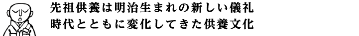 先祖供養は明治生まれの新しい儀礼 時代とともに変化してきた供養文化