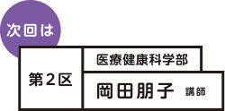 次回は 第2区 医療健康科学部 岡田朋子講師