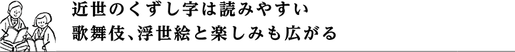 近世のくずし字は読みやすい 歌舞伎、浮世絵と楽しみも広がる